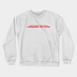 There's a warrant out for my arrest Albuquerque, New Mexico Crewneck Sweatshirt